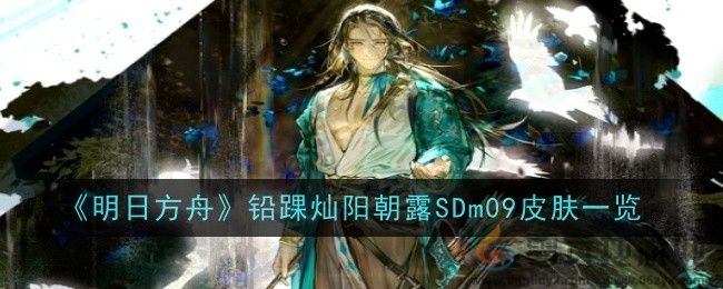 《明日方舟》铅踝灿阳朝露SDm09皮肤一览(图1)